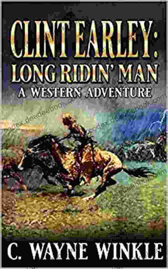 Clint Earley, A Rugged Cowboy With A Haunted Past Clint Earley: Long Ridin Man : A Western Adventure Novel (A Clint Earley Western 1)