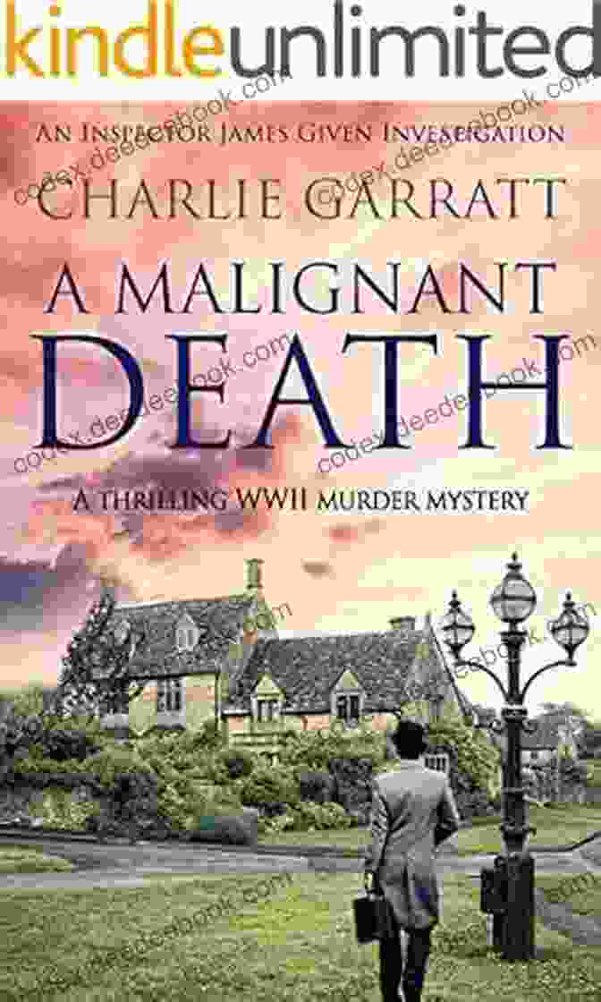 Inspector James Given, A Determined Investigator With A Sharp Mind And A Keen Eye For Detail, Is The Protagonist Of This Thrilling WWII Murder Mystery Series. A Malignant Death: A Thrilling WWII Murder Mystery (Inspector James Given Investigations 5)