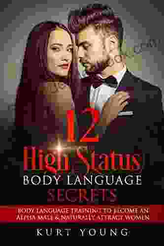 Body Language:12 High Status Body Language Secrets Body Language Training To Become The Alpha Male And Naturally Attract Women: (Eye Contact Training Secrets Of Body Language Female Body Language)