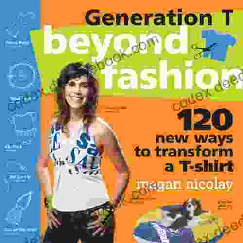 Generation T: Beyond Fashion: 120 New Ways To Transform A T Shirt