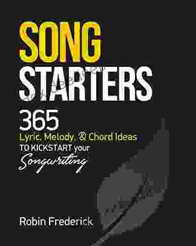 Song Starters: 365 Lyric Melody Chord Ideas To Kickstart Your Songwriting