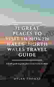 71 Great Places To Visit In North Wales: North Wales Travel Guide: A Local S Guide To Great Places To Visit In North Wales