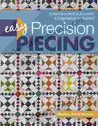 Easy Precision Piecing: A New Approach To Accuracy Organization For Quilters