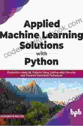 Applied Machine Learning Solutions With Python: Production Ready ML Projects Using Cutting Edge Libraries And Powerful Statistical Techniques (English Edition)