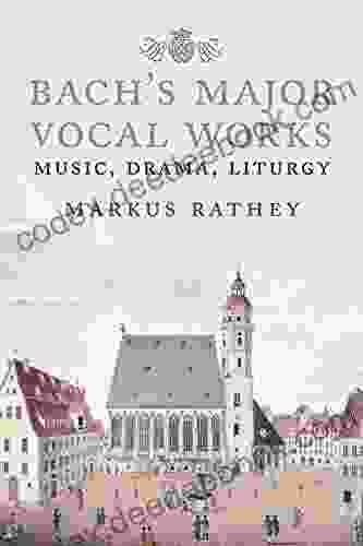 Bach S Major Vocal Works: Music Drama Liturgy