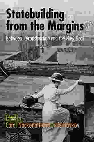 Statebuilding From The Margins: Between Reconstruction And The New Deal (American Governance: Politics Policy And Public Law)