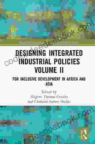 Designing Integrated Industrial Policies Volume I: For Inclusive Development In Asia (Routledge Studies In The Modern World Economy 1)