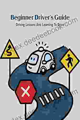Beginner Driver S Guide: Driving Lessons And Learning To Drive