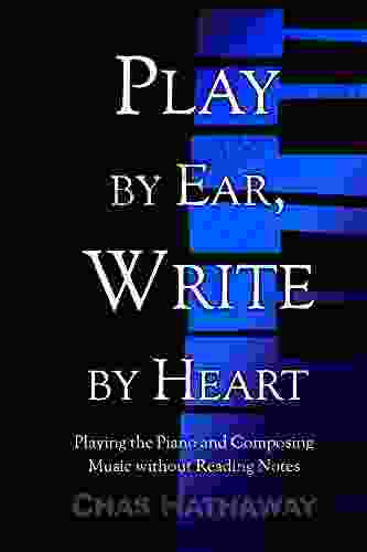 Play By Ear Write By Heart: Playing The Piano And Composing Music Without Reading Notes