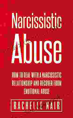 Narcissistic Abuse: How To Deal With A Narcissistic Relationship And Recover From Emotional Abuse