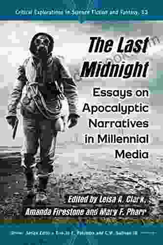 The Last Midnight: Essays On Apocalyptic Narratives In Millennial Media (Critical Explorations In Science Fiction And Fantasy 53)
