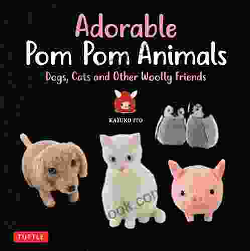 Adorable Pom Pom Animals: Dogs Cats And Other Woolly Friends