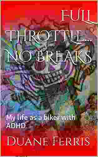 FULL THROTTLE NO BREAKS: My Life As A Biker With ADHD