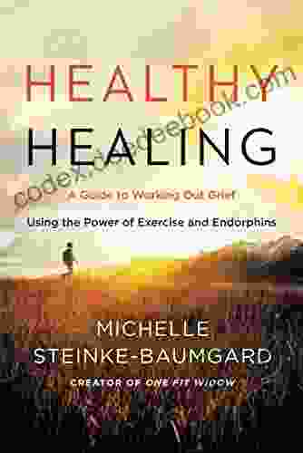 Healthy Healing: A Guide To Working Out Grief Using The Power Of Exercise And Endorphins