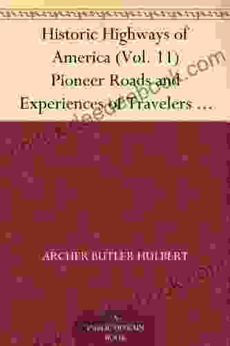 Historic Highways Of America (Vol 11) Pioneer Roads And Experiences Of Travelers (Volume I)