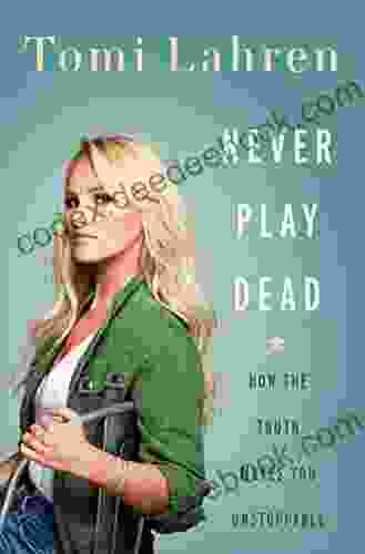Never Play Dead: How The Truth Makes You Unstoppable