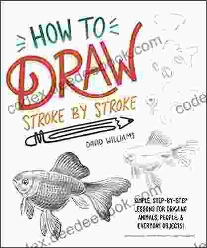 How To Draw Stroke By Stroke: Simple Step By Step Lessons For Drawing Animals People And Everyday Objects