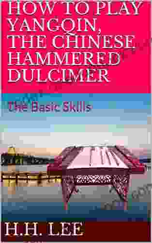 How To Play Yangqin The Chinese Hammered Dulcimer: The Basic Skills