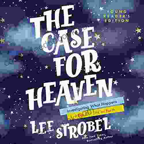The Case For Heaven Young Reader S Edition: Investigating What Happens After Our Life On Earth (Case For For Young Readers)