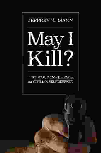 May I Kill?: Just War Non Violence And Civilian Self Defense