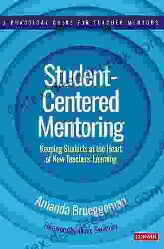 Student Centered Mentoring: Keeping Students At The Heart Of New Teachers Learning (Corwin Teaching Essentials)