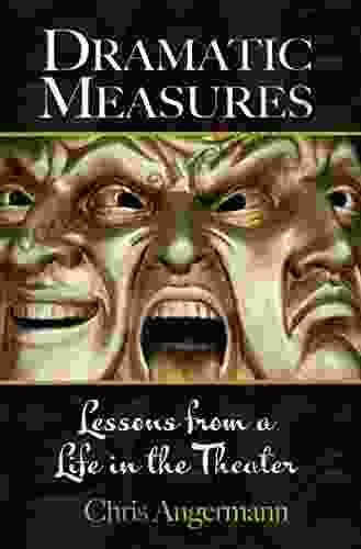 DRAMATIC MEASURES: Lessons From A Life In The Theater