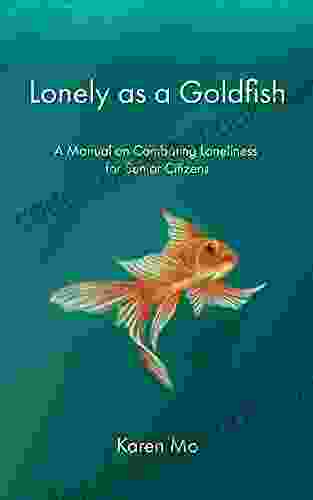 Lonely As A Goldfish: A Manual On Combating Loneliness For Senior Citizens