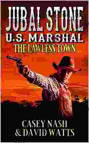 Jubal Stone: U S Marshal: The Lawless Town: A Western Adventure Sequel (A Jubal Stone: U S Marshal Western 16)