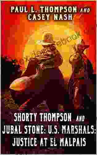 Shorty Thompson And Jubal Stone: U S Marshals: Justice At El Malpais: A Western Adventure (A Jubal Stone: U S Marshal Western 18)