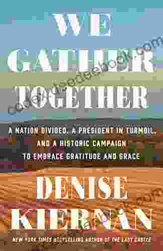 We Gather Together: A Nation Divided A President In Turmoil And A Historic Campaign To Embrace Gratitude And Grace