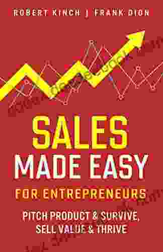 Sales Made Easy For Entrepreneurs: Pitch Product Survive Sell Value Thrive