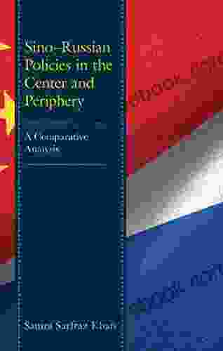 Sino Russian Policies In The Center And Periphery: A Comparative Analysis