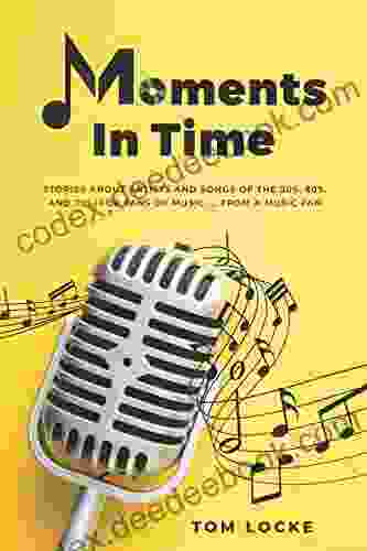 Moments In Time: Stories About Artists And Songs Of The 50s 60s And 70s For Fans Of Music From A Music Fan