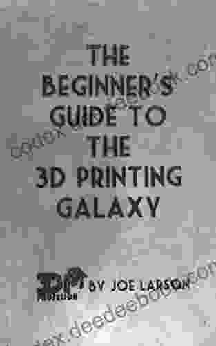 The Beginner S Guide To The 3D Printing Galaxy (3D Printing 101 1)