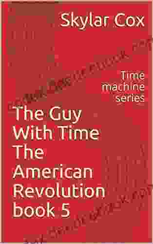 The Guy With Time The American Revolution 5: Time Machine
