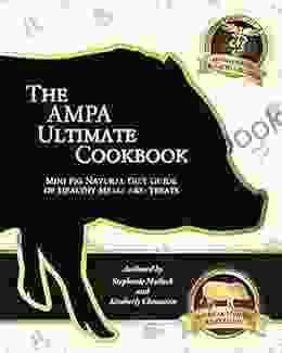 The AMPA Ultimate Cookbook: The Mini Pig Natural Diet Guide Of Healthy Meals Treats