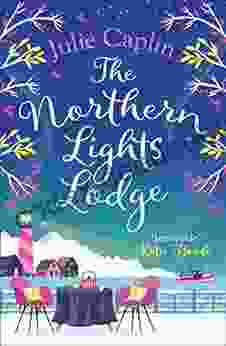 The Northern Lights Lodge: A Cosy Feel Good Romcom To Snuggle Up With (Romantic Escapes 4)