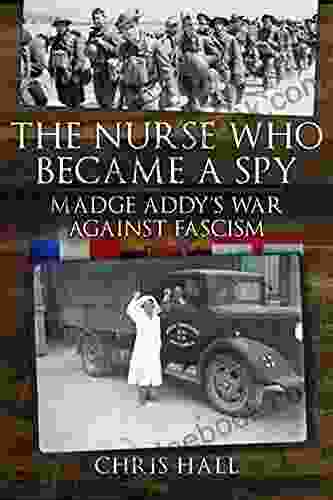 The Nurse Who Became A Spy: Madge Addy S War Against Fascism
