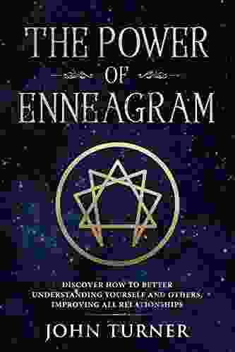 The Power Of Enneagram: Discover How To Better Understanding Yourself And Others Improving All Relationships