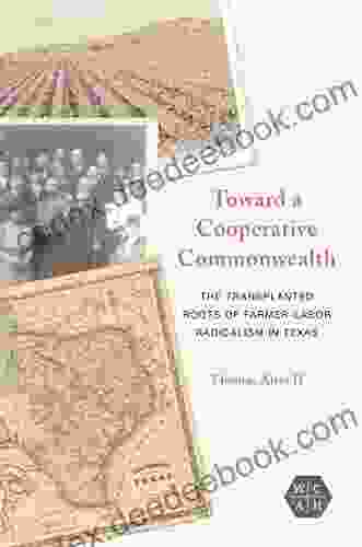 Toward A Cooperative Commonwealth: The Transplanted Roots Of Farmer Labor Radicalism In Texas (Working Class In American History)