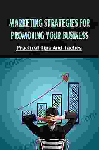 Marketing Strategies For Promoting Your Business: Practical Tips And Tactics: Popular Ways To Promote Your Business
