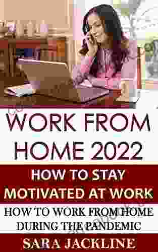 Work From Home 2024: How To Stay Motivated At Work: How To Work From Home During The Pandemic