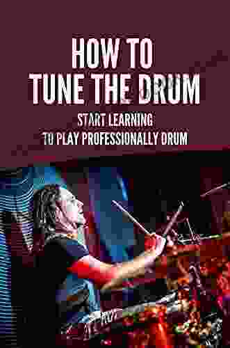 How To Tune The Drum: Start Learning To Play Professionally Drum: Musical Instrument Guide