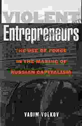 Violent Entrepreneurs: The Use Of Force In The Making Of Russian Capitalism