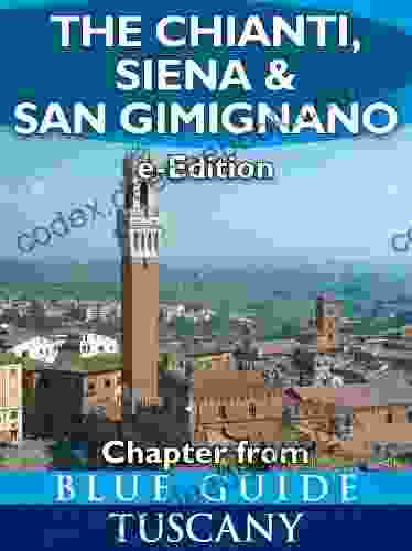 Blue Guide The Chianti Siena And San Gimignano (chapter From Blue Guide Tuscany) With Monteriggioni Poggibonsi Colle Di Val D Elsa Monte Oliveto Maggiore Asciano And San Galgano