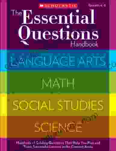 The Essential Questions Handbook: Hundreds Of Guiding Questions That Help You Plan And Teach Successful Lessons In The Content Areas