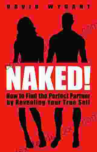 Naked : How To Find The Perfect Partner By Revealing Your True Self