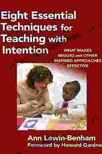 Eight Essential Techniques For Teaching With Intention: What Makes Reggio And Other Inspired Approaches Effective (Early Childhood Education Series)