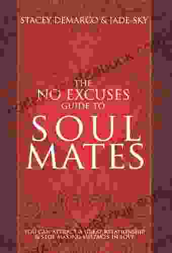 The No Excuses Guide To Soul Mates: You Can Attract A Great Relationship Stop Making Mistakes In Love